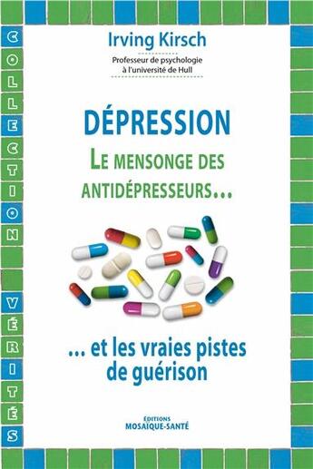 Couverture du livre « Dépression ; le mensonge des antidépresseurs et les vraies pistes de guérison » de Irving Kirsch aux éditions Mosaique Sante