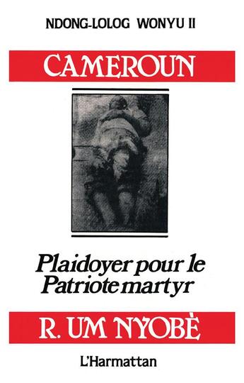 Couverture du livre « Cameroun ; plaidoyer pour le patriote martyr Ruben Um Noybè » de Ndong-Lolog Wonyu Ii aux éditions L'harmattan