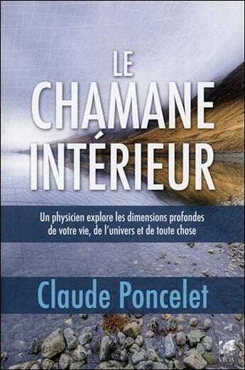 Couverture du livre « Le chamane intérieur ; un physicien explore les dimensions profondes de votre vie, de l'univers et de toute chose » de Claude Poncelet aux éditions Vega