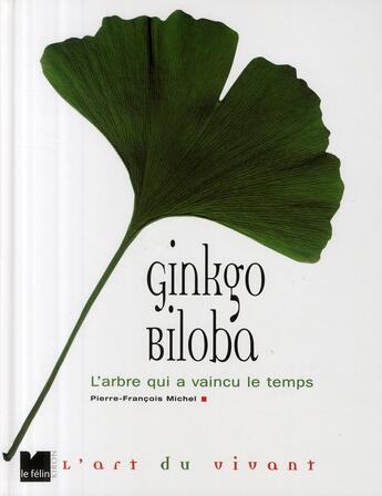 Couverture du livre « Ginkgo biloba ; l'arbre qui a vaincu le temps » de Michel P-F. aux éditions Felin