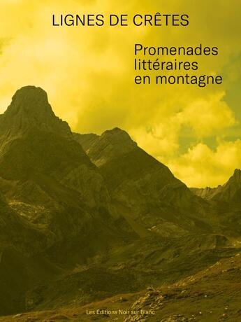 Couverture du livre « Lignes de crêtes : promenades littéraires en montagne » de Daniel Maggetti et Stephane Petermann et Jonathan Bussard et Florence Gaillard aux éditions Noir Sur Blanc