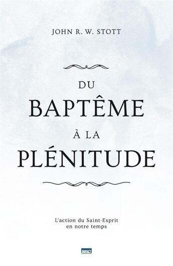 Couverture du livre « Du baptême à la plénitude ; l'action du Saint-Esprit en notre temps » de John Stott aux éditions Publications Chretiennes