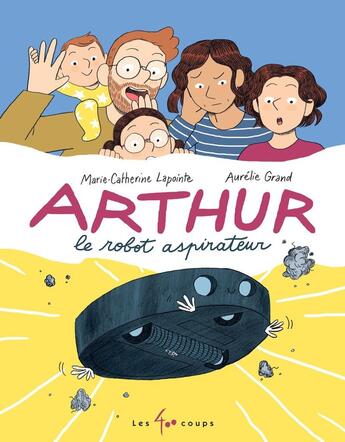 Couverture du livre « Arthur, le robot aspirateur » de Aurelie Grand et Marie-Catherine Lapointe aux éditions 400 Coups