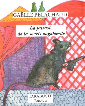 Couverture du livre « La fatrasie de la souris vagabonde - gaelle pelachaud » de Gaelle Pelachaud aux éditions Tarabuste