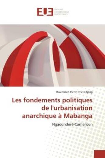 Couverture du livre « Les fondements politiques de l'urbanisation anarchique a mabanga - ngaoundere-cameroun » de Esse Ndjeng M P. aux éditions Editions Universitaires Europeennes