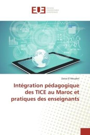 Couverture du livre « Intégration pédagogique des TICE au Maroc et pratiques des enseignants » de Zaina El Mouden aux éditions Editions Universitaires Europeennes