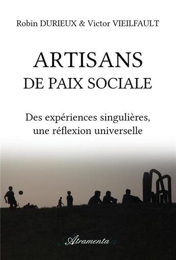 Couverture du livre « Artisans de paix sociale : Des expériences singulières, une réflexion universelle » de Robin Durieux et Victor Vieilfault aux éditions Atramenta