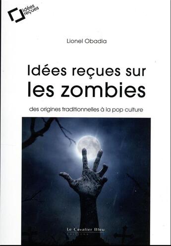 Couverture du livre « Idées reçues sur les zombies » de Lionel Obadia aux éditions Le Cavalier Bleu
