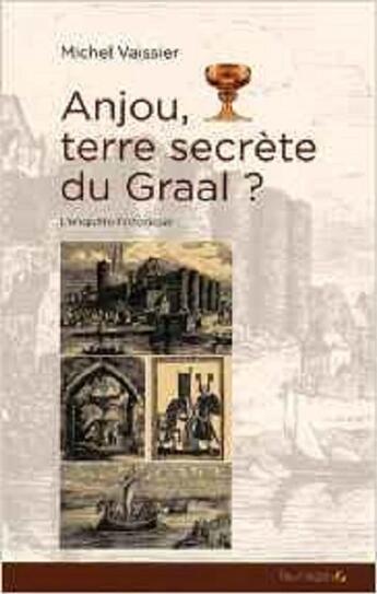 Couverture du livre « Anjou, terre secrète du Graal ; l'enquête historique » de Michel Vaissier aux éditions Feuillage