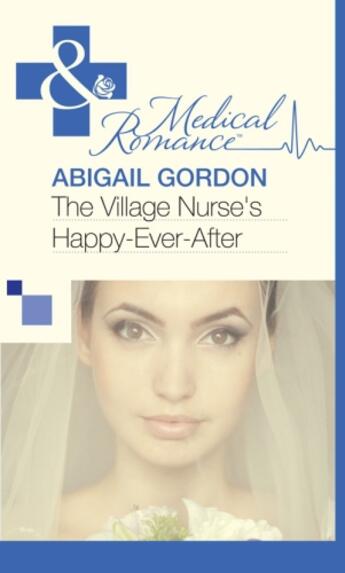 Couverture du livre « The Village Nurse's Happy-Ever-After (Mills & Boon Medical) » de Abigail Gordon aux éditions Mills & Boon Series