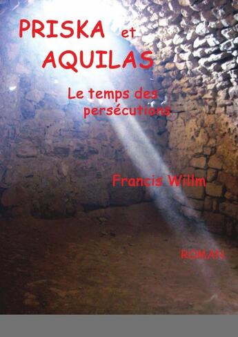 Couverture du livre « PRISKA et AQUILAS : le temps des persécutions » de Francis Willm aux éditions Lulu