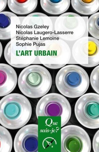 Couverture du livre « L'art urbain » de Stephanie Lemoine et Sophie Pujas et Nicolas Gzeley et Nicolas Laugero-Lasserre aux éditions Que Sais-je ?