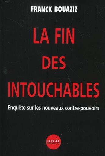 Couverture du livre « La fin des intouchables - enquete sur les nouveaux contre-pouvoirs » de Franck Bouaziz aux éditions Denoel