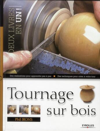 Couverture du livre « Tournage sur bois ; des réalisations pour apprendre pas à pas ; des techniques pour créer à votre tour » de Phil Irons aux éditions Eyrolles