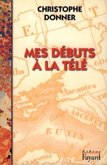 Couverture du livre « Mes débuts à la télé » de Christophe Donner aux éditions Fayard