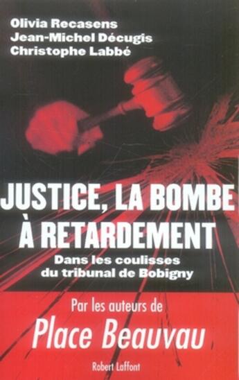 Couverture du livre « Justice, la bombe à retardement ; dans les coulisses du tribunal de bobigny » de Olivia Recasens et Christophe Labbe et Jean-Michel Decugis aux éditions Robert Laffont