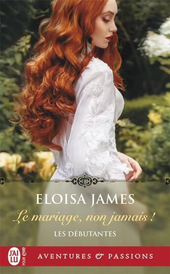 Couverture du livre « Les débutantes Tome 1 : Le mariage, non jamais ! » de Eloisa James aux éditions J'ai Lu