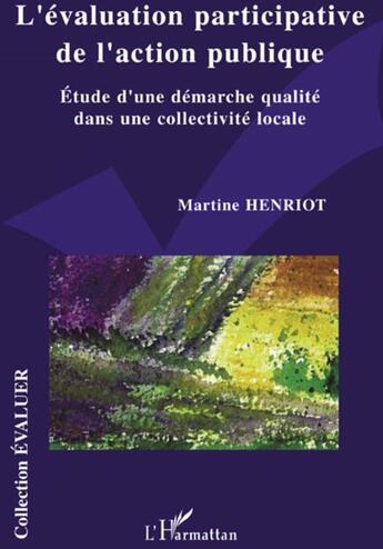 Couverture du livre « L'évaluation participative de l'action publique ; étude d'une démarche qualité dans une collectivité locale » de Martine Henriot aux éditions L'harmattan