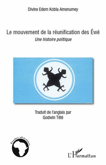 Couverture du livre « Le mouvement de la réunification des Éwé ; une histoire politique » de Divine Edem Kobla Amenumey aux éditions L'harmattan