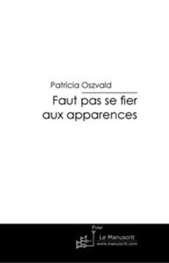 Couverture du livre « Faut pas se fier aux apparences » de Patricia Oszvald aux éditions Le Manuscrit