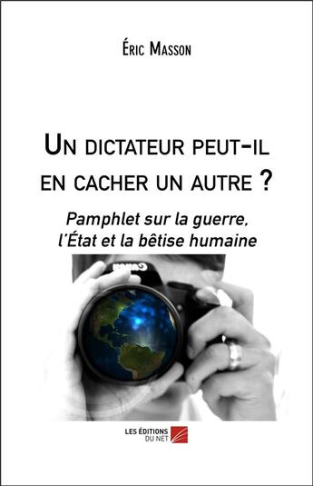 Couverture du livre « Un dictateur peut-il en cacher un autre ? pamphlet sur la guerre, l'Etat et la bêtise humaine » de Eric Masson aux éditions Editions Du Net