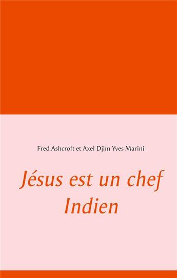 Couverture du livre « Jésus est un chef indien » de Fred Ashcroft et Axel Djim Yves Marini aux éditions Books On Demand