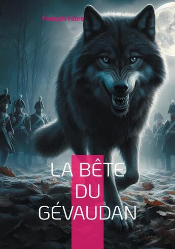 Couverture du livre « La Bête du Gévaudan : Une exploration historique du mystère de la légende de la Bête du Gévaudan » de François Fabre aux éditions Books On Demand