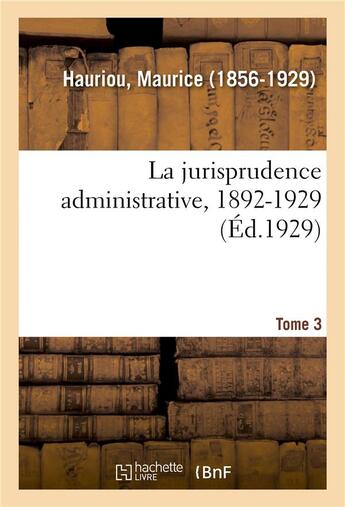 Couverture du livre « La jurisprudence administrative, 1892-1929. tome 3 » de Maurice Hauriou aux éditions Hachette Bnf