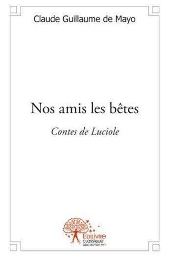 Couverture du livre « Nos amis les betes - contes de luciole » de De Mayo C G. aux éditions Edilivre