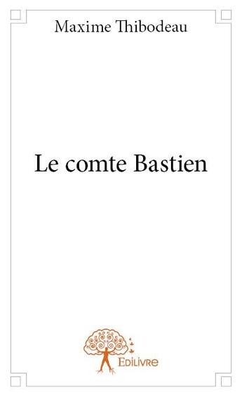 Couverture du livre « Le comte Bastien » de Maxime Thibodeau aux éditions Edilivre