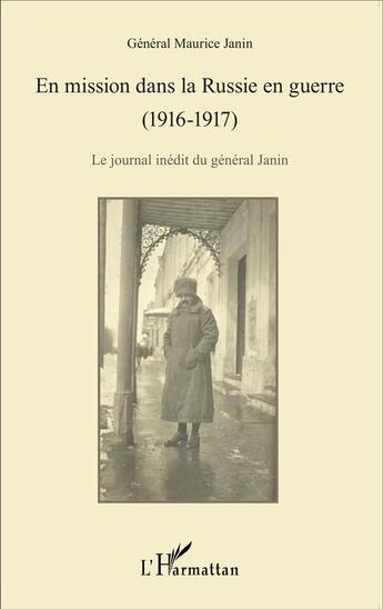 Couverture du livre « En mission dans la Russie en guerre (1916-1917) ; le journal inédit du général Janin » de Maurice Janin aux éditions L'harmattan