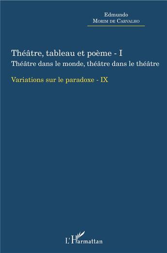 Couverture du livre « Théâtre, tableau et poème t.1 ; théâtre dans le monde, théâtre dans le théâtre variations sur le paradoxe » de Edmundo Morim De Carvalho aux éditions L'harmattan