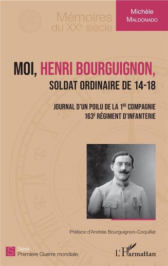 Couverture du livre « Moi, Henri Bourguignon, soldat ordinaire de 14-18 ; journal d'un poilu de la 1re compagnie 163e regiment d'infanterie » de Michèle Maldonado aux éditions L'harmattan