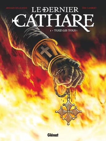 Couverture du livre « Le dernier Cathare Tome 1 : tuez-les tous ! » de Arnaud Delalande et Bruno Pradelle et Eric Lambert aux éditions Glenat