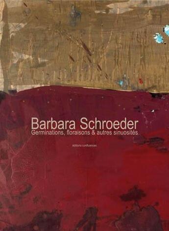 Couverture du livre « Barbara Schroeder;germination, floraisons et autres sinuosités » de Didier Arnaudet aux éditions Confluences