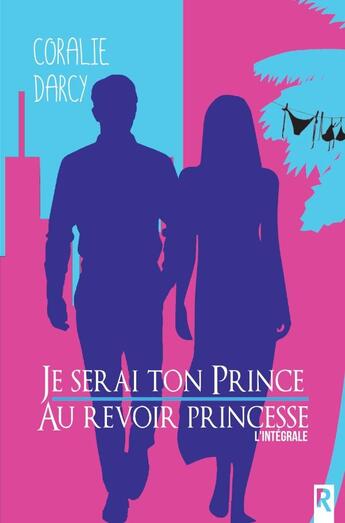 Couverture du livre « Je serai ton prince / Au revoir princesse : L'intégrale » de Coralie Darcy aux éditions Rebelle