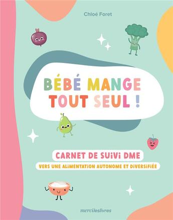 Couverture du livre « Bébé mange tout seul ! carnet de suivi DME : vers une alimentation autonome et diversifiée » de Chloe Foret aux éditions Mercileslivres