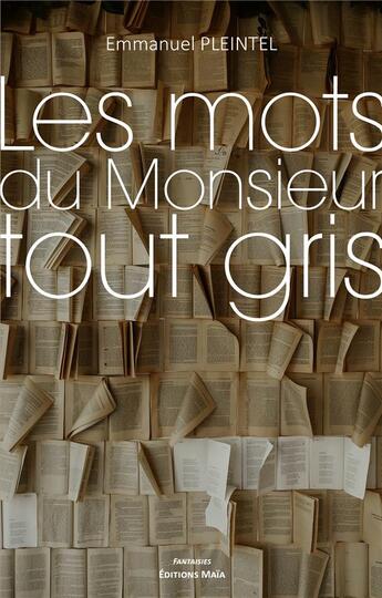 Couverture du livre « Les mots du monsieur tout gris » de Emmanuel Pleintel aux éditions Editions Maia