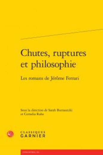 Couverture du livre « Chutes, ruptures et philosophie ; les romans de Jérôme Ferrari » de  aux éditions Classiques Garnier