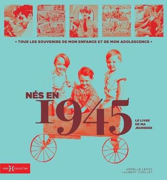 Couverture du livre « Nés en 1945 : le livre de ma jeunesse » de Leroy Armelle et Laurent Chollet aux éditions Hors Collection