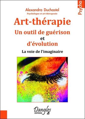 Couverture du livre « Art-thérapie ; un outil de guérison et d'évolution » de Alexandra Duchastel aux éditions Dangles