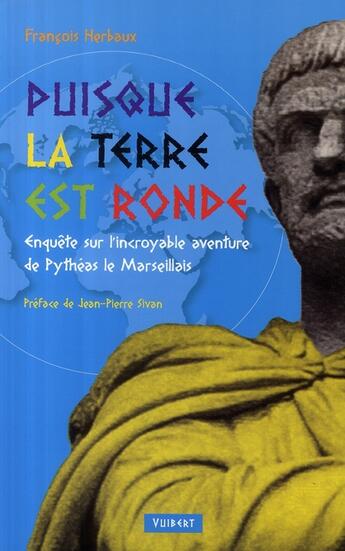 Couverture du livre « Puisque la terre est ronde... ; enquête sur l'incroyable aventure de Pythéas le Marseillais » de Francois Herbaux aux éditions Vuibert