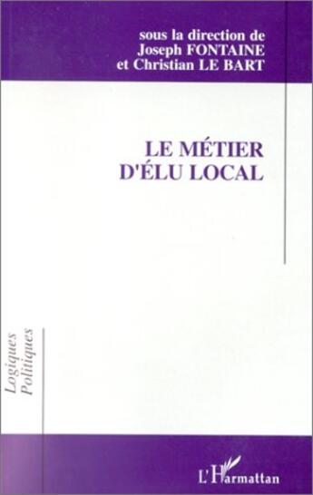 Couverture du livre « Le métier d'élu local » de Joseph Fontaine et Christian Le Bart aux éditions L'harmattan