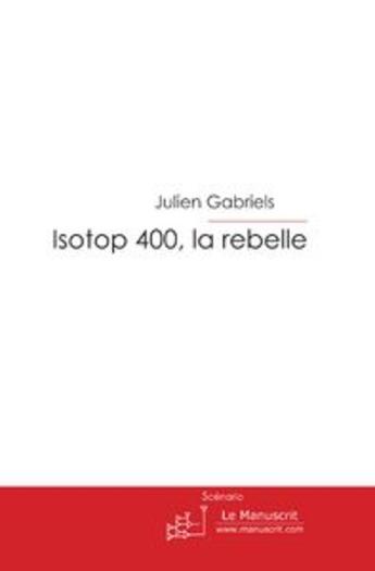 Couverture du livre « ISOTOP 400, LA REBELLE » de Julien Gabriels aux éditions Le Manuscrit