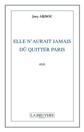 Couverture du livre « Elle n'aurait jamais dû quitter Paris » de Josy Ardou aux éditions La Bruyere