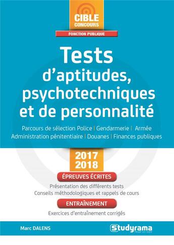 Couverture du livre « Tests d'aptitudes, psychotechniques et de personnalité ; parcours de sélection police, gendarmerie, armée, administration pénitentiaire, douanes, finances publiques (édition 2017/2018) » de Marc Dalens aux éditions Studyrama