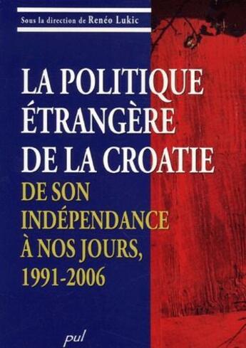 Couverture du livre « La politique étrangère de la Croatie, de son indépendance à nos jours, 1991-2006 » de Reneo Lukic aux éditions Presses De L'universite De Laval