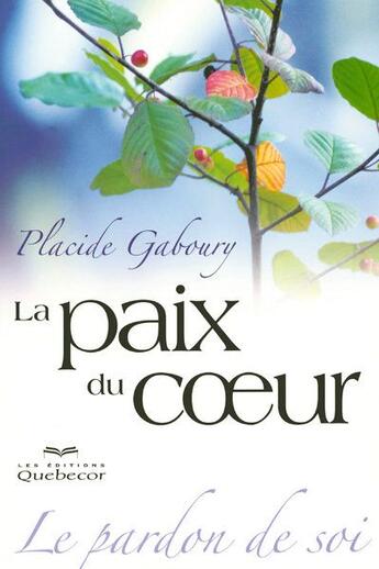 Couverture du livre « La paix du coeur ; le pardon de soi » de Placide Gaboury aux éditions Quebecor