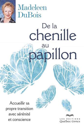 Couverture du livre « De la chenille au papillon ; accueillir sa propre transition avec sérénité et conscience » de Dubois Madeleen aux éditions Quebecor