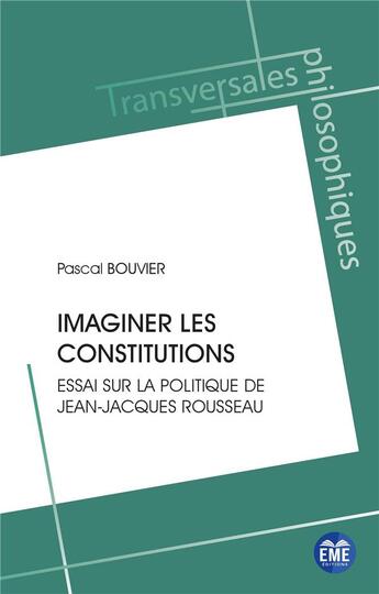 Couverture du livre « Imaginer les constitutions : essai sur la politique de Jean-Jacques Rousseau » de Pascal Bouvier aux éditions Eme Editions